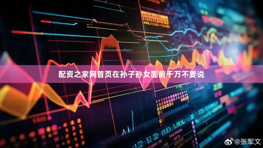 配资之家网首页在孙子孙女面前千万不要说